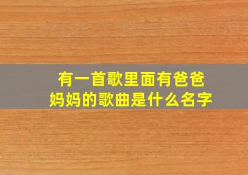 有一首歌里面有爸爸妈妈的歌曲是什么名字