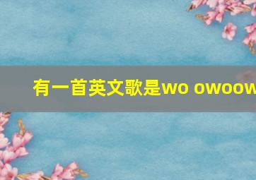 有一首英文歌是wo owoowo