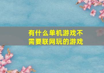 有什么单机游戏不需要联网玩的游戏