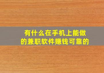 有什么在手机上能做的兼职软件赚钱可靠的