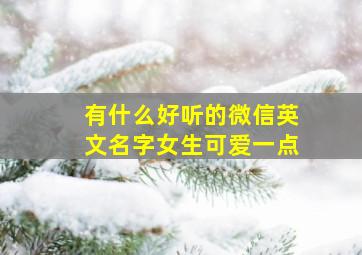 有什么好听的微信英文名字女生可爱一点