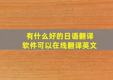 有什么好的日语翻译软件可以在线翻译英文