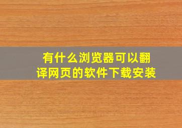 有什么浏览器可以翻译网页的软件下载安装