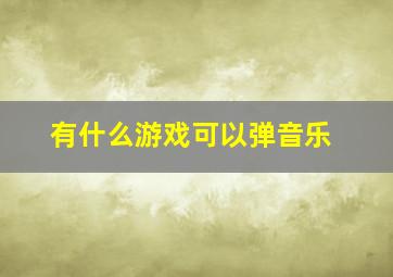 有什么游戏可以弹音乐