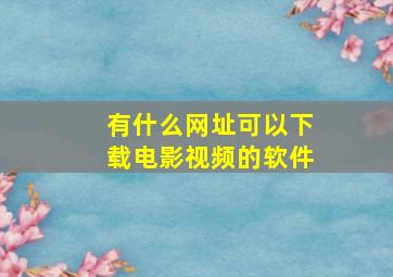 有什么网址可以下载电影视频的软件