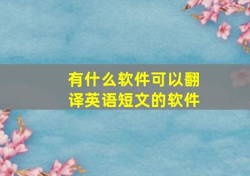 有什么软件可以翻译英语短文的软件