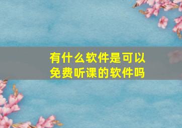 有什么软件是可以免费听课的软件吗