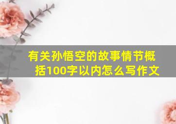 有关孙悟空的故事情节概括100字以内怎么写作文