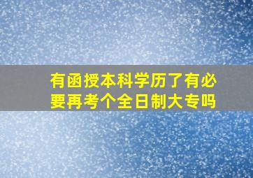 有函授本科学历了有必要再考个全日制大专吗