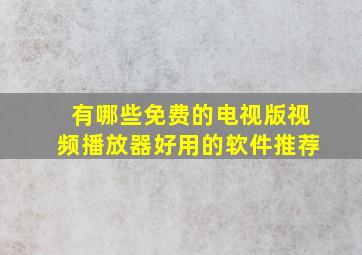 有哪些免费的电视版视频播放器好用的软件推荐