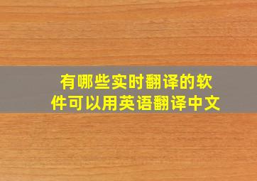 有哪些实时翻译的软件可以用英语翻译中文