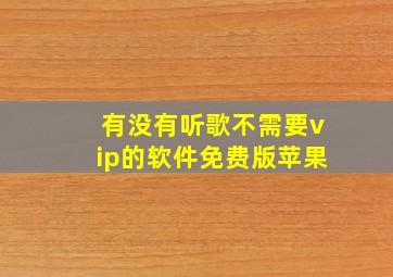 有没有听歌不需要vip的软件免费版苹果