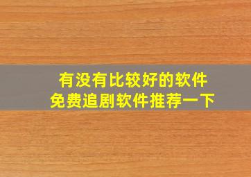 有没有比较好的软件免费追剧软件推荐一下