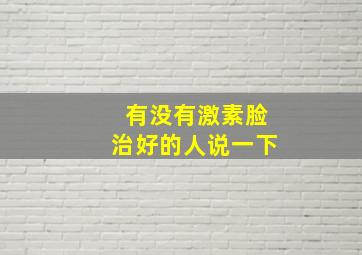 有没有激素脸治好的人说一下