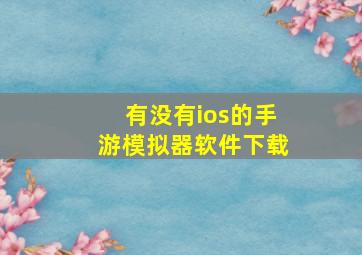 有没有ios的手游模拟器软件下载