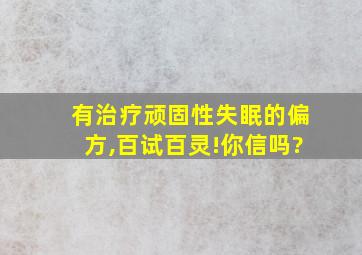 有治疗顽固性失眠的偏方,百试百灵!你信吗?