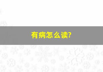 有病怎么读?