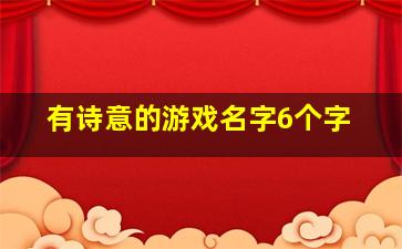 有诗意的游戏名字6个字