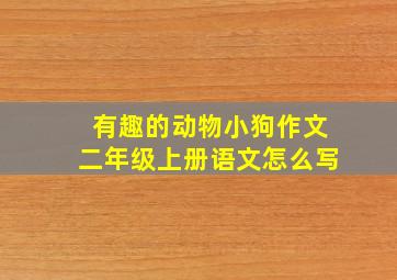 有趣的动物小狗作文二年级上册语文怎么写