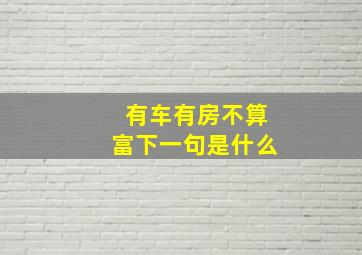 有车有房不算富下一句是什么