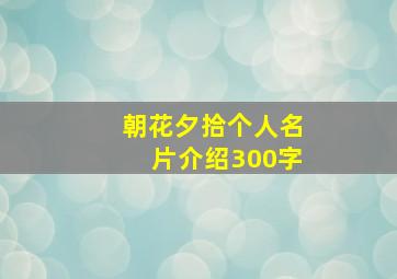 朝花夕拾个人名片介绍300字