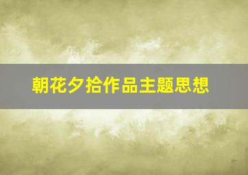 朝花夕拾作品主题思想