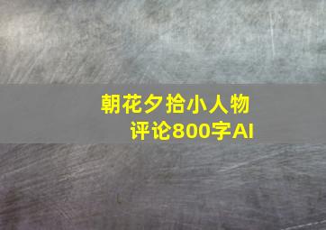 朝花夕拾小人物评论800字AI