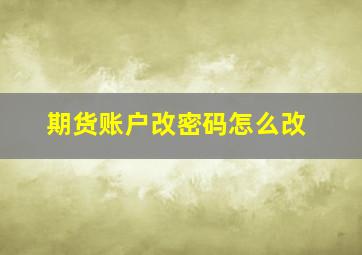 期货账户改密码怎么改