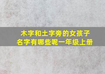 木字和土字旁的女孩子名字有哪些呢一年级上册