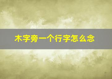 木字旁一个行字怎么念