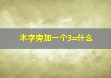 木字旁加一个3=什么