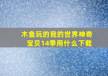 木鱼玩的我的世界神奇宝贝14季用什么下载