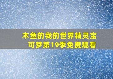 木鱼的我的世界精灵宝可梦第19季免费观看