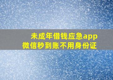 未成年借钱应急app微信秒到账不用身份证