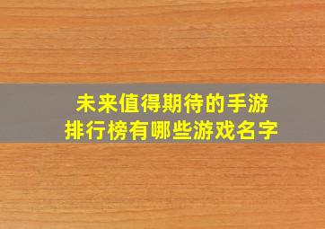 未来值得期待的手游排行榜有哪些游戏名字