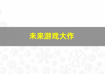 未来游戏大作