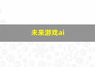 未来游戏ai