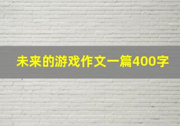 未来的游戏作文一篇400字