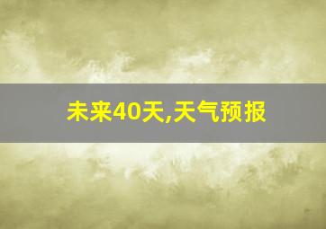 未来40天,天气预报