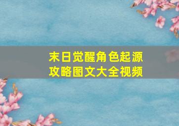 末日觉醒角色起源攻略图文大全视频