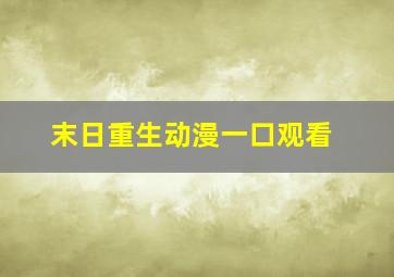 末日重生动漫一口观看