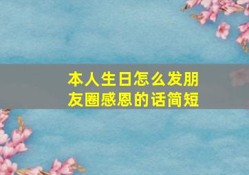 本人生日怎么发朋友圈感恩的话简短