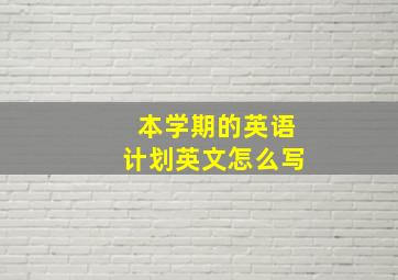 本学期的英语计划英文怎么写