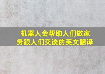 机器人会帮助人们做家务跟人们交谈的英文翻译