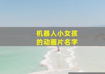 机器人小女孩的动画片名字