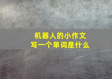 机器人的小作文写一个单词是什么