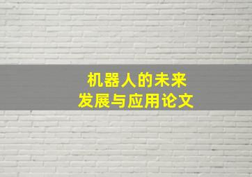 机器人的未来发展与应用论文