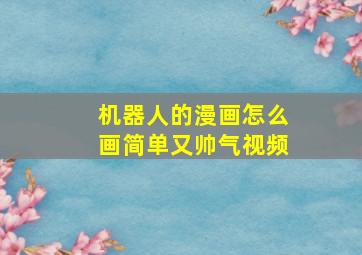 机器人的漫画怎么画简单又帅气视频