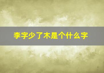 李字少了木是个什么字