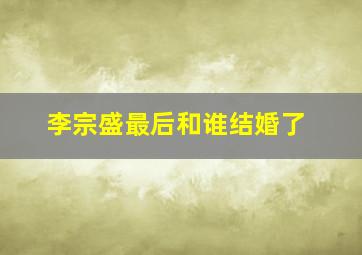 李宗盛最后和谁结婚了